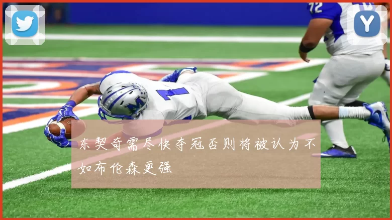 东契奇需尽快夺冠否则将被认为不如布伦森更强