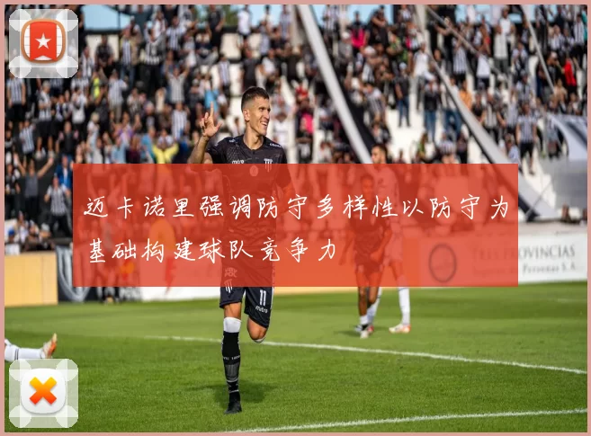 迈卡诺里强调防守多样性以防守为基础构建球队竞争力