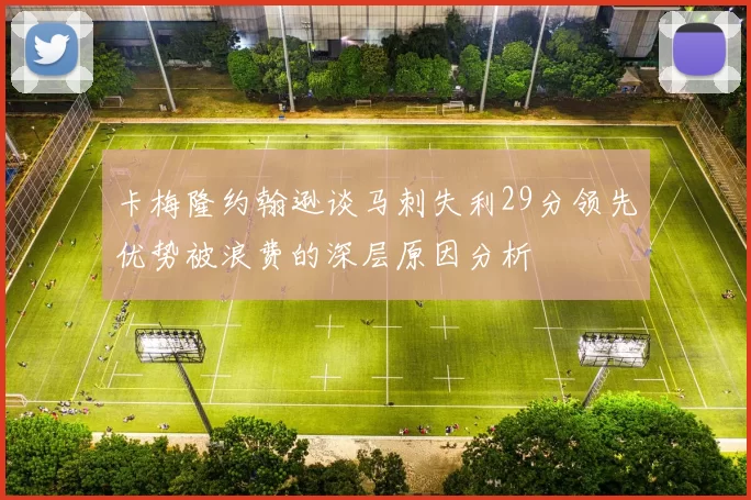 卡梅隆约翰逊谈马刺失利29分领先优势被浪费的深层原因分析